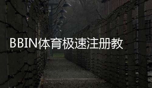 BBIN体育极速注册教程:新手注册步骤、账号验证与常见问题详解