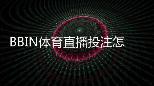 BBIN体育直播投注怎么玩？新手入门规则、直播下注技巧与实战攻略