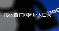 FB体育官网网址入口大全：官方域名识别、安全登录与注册教程
