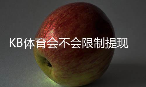 KB体育会不会限制提现？最新提现政策、常见限制原因与实用解决办法全解析