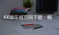 KK娱乐城官网下载：畅享顶级棋牌电游的官方入口指南