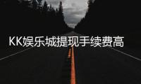KK娱乐城提现手续费高吗？资深玩家解析费用详情与优化策略