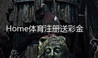 Home体育注册送彩金：新用户首存礼金翻倍送限时福利大放送