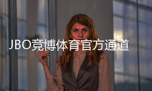 JBO竞博体育官方通道怎么进?官方登录注册、安全入口与优惠攻略