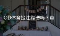 OD体育投注靠谱吗？真实评测与平台信誉、安全风险全解析