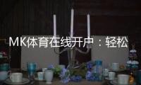 MK体育在线开户：轻松注册享高额首存优惠与顶级赛事体验