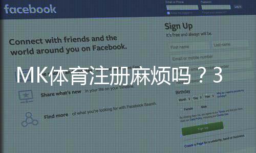 MK体育注册麻烦吗?3分钟快速完成攻略分享