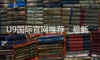 U9国际官网推荐：最新可靠入口、安全识别与注册攻略