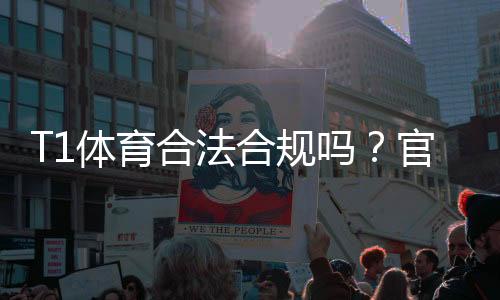 T1体育合法合规吗？官方资质、监管与风险一文看懂
