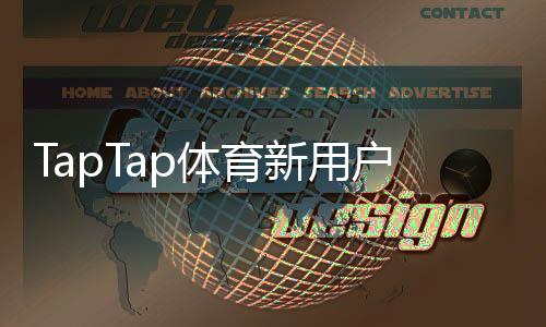TapTap体育新用户开户指南:注册流程、实名验证、首充与常见问题详解