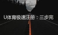 U体育极速注册：三步完成极速开户畅享体育竞猜乐趣