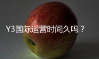 Y3国际运营时间久吗？运营年限、信誉与安全性全面解析