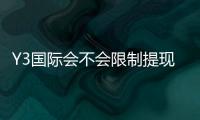 Y3国际会不会限制提现？提现规则、常见原因与快速解决方法全解析
