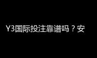 Y3国际投注靠谱吗？安全性、用户评价与提现流程全解析