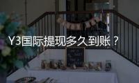 Y3国际提现多久到账？到账时间、延迟原因与快速解决办法