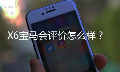 X6宝马会评价怎么样?资深玩家亲测体验与真实反馈