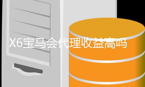 X6宝马会代理收益高吗?资深玩家揭秘真实收益情况