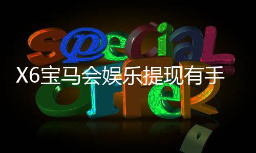 X6宝马会娱乐提现有手续费吗？手续费标准及到账时间详解