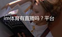 im体育有直播吗？平台赛事直播全解析与观看指南