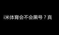 i米体育会不会黑号？真实用户反馈、封号原因与实用防封攻略
