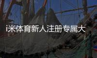i米体育新人注册专属大礼包领取攻略：注册步骤、福利内容与注意事项