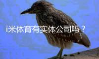 i米体育有实体公司吗？工商登记、注册地址与真假核查