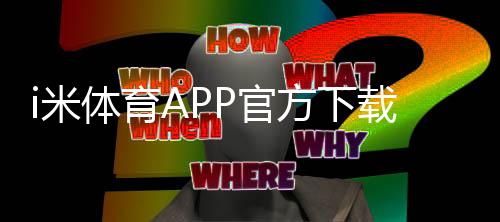 i米体育APP官方下载通道:轻松获取畅玩棋牌电游的官方入口