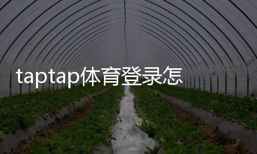 taptap体育登录怎么操作?账号注册、密码找回与常见问题全攻略