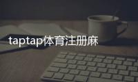 taptap体育注册麻烦吗？新手注册流程、注意事项与常见问题解答